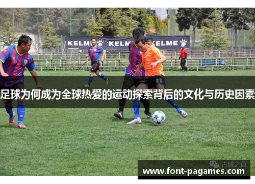 足球为何成为全球热爱的运动探索背后的文化与历史因素